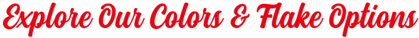 Explore Our Colors & Flake Options